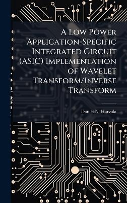 A Low Power Application-Specific Integrated Circuit (ASIC) Implementation of Wavelet Transform/Inverse Transform - Daniel N Harvala