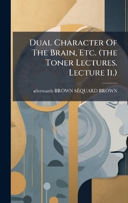 Dual Character Of The Brain, Etc. (the Toner Lectures. Lecture Ii.) - 