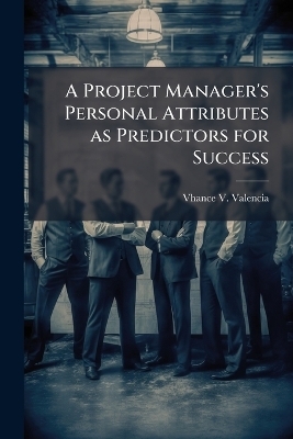 A Project Manager's Personal Attributes as Predictors for Success - Vhance V Valencia