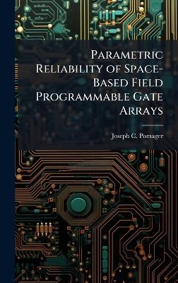 Parametric Reliability of Space-Based Field Programmable Gate Arrays