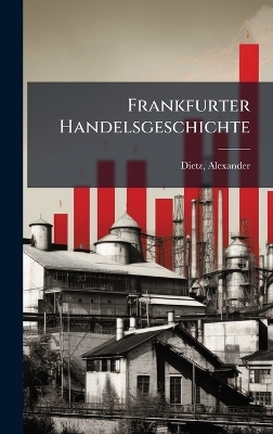 Frankfurter Handelsgeschichte - Alexander Dietz