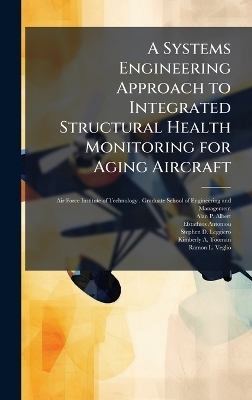 A Systems Engineering Approach to Integrated Structural Health Monitoring for Aging Aircraft - Alan P Albert, Efstathios Antoniou