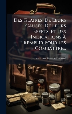 Des Glaires, De Leurs Causes, De Leurs Effets, Et Des Indications &Atilde; Remplir Pour Les Combattre... - Jacques-Louis Doussin-Dubreuil