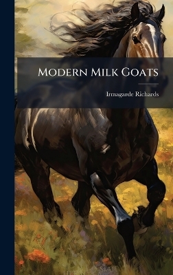 Modern Milk Goats - Irmagarde Richards