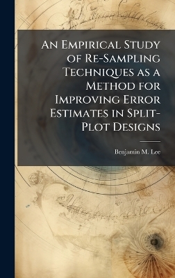 An Empirical Study of Re-Sampling Techniques as a Method for Improving Error Estimates in Split-Plot Designs - Benjamin M Lee