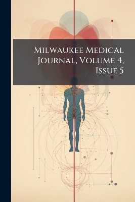 Milwaukee Medical Journal, Volume 4, Issue 5 -  Anonymous
