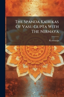 The Spanda Kairikas Of Vasu Gupta With The Nirnaya - Ksemarja Ksemarja