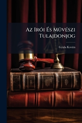 Az Ir&Atilde;3i &Atilde;s M&Atilde;1/4v&Atilde;(c)szi Tulajdonjog - Gyula Kov&agrave;ts
