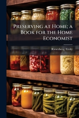 Preserving at Home; a Book for the Home Economist - 