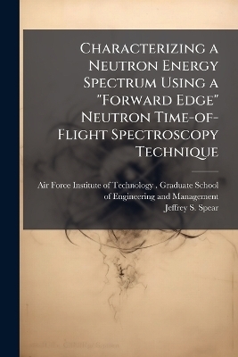 Characterizing a Neutron Energy Spectrum Using a "Forward Edge" Neutron Time-of-Flight Spectroscopy Technique - Jeffrey S Spear