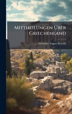 Mittheilungen &Atilde;ber Griechenland - Christian August Brandis