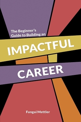 The Beginner’s Guide to Building an Impactful Career - Fungai Mettler