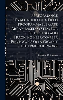 Performance Evaluation of a Field Programmable Gate Array-based System for Detecting and Tracking Peer-to-peer Protocols on a Gigabit Ethernet Network - Brennon D Thomas