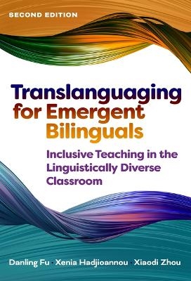 Translanguaging for Emergent Bilinguals - Danling Fu, Xenia Hadjioannou, Xiaodi Zhou