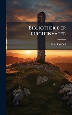 Bibliothek der Kirchenv&auml;ter - Saint Cyprian