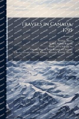 Travels in Canada, 1795 - Henry Neuman, William Renwick Riddell, David William Smyth