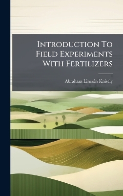 Introduction To Field Experiments With Fertilizers - Abraham Lincoln Knisely