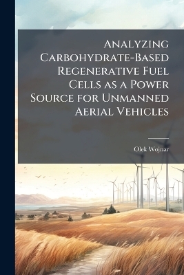 Analyzing Carbohydrate-Based Regenerative Fuel Cells as a Power Source for Unmanned Aerial Vehicles