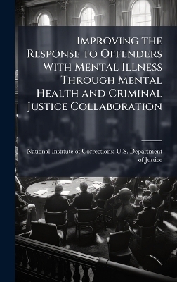Improving the Response to Offenders With Mental Illness Through Mental Health and Criminal Justice Collaboration