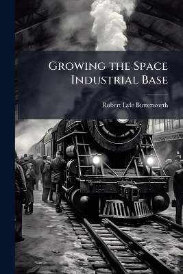 Growing the Space Industrial Base
