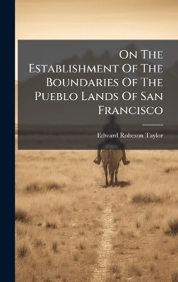 On The Establishment Of The Boundaries Of The Pueblo Lands Of San Francisco - Edward Robeson Taylor
