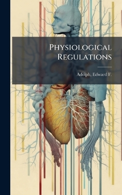 Physiological Regulations - Edward F 1895-1986 Adolph