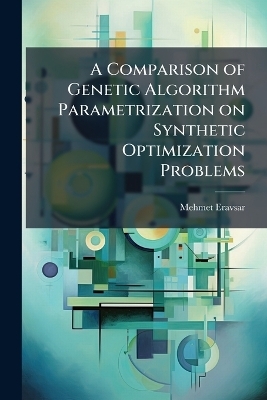 A Comparison of Genetic Algorithm Parametrization on Synthetic Optimization Problems - Mehmet Eravsar