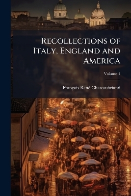 Recollections of Italy, England and America - Fran&ccedil;ois-Ren&atilde;(c) Chateaubriand