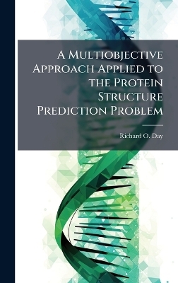 A Multiobjective Approach Applied to the Protein Structure Prediction Problem - Richard O Day