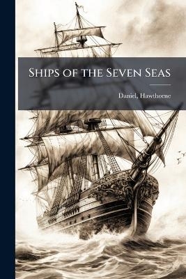 Ships of the Seven Seas - Hawthorne Daniel