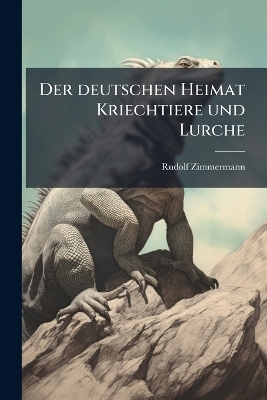 Der deutschen Heimat Kriechtiere und Lurche - Rudolf Zimmermann