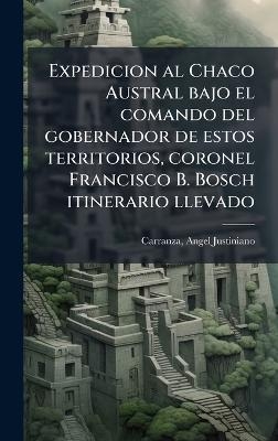 Expedicion al Chaco Austral bajo el comando del gobernador de estos territorios, coronel Francisco B. Bosch itinerario llevado