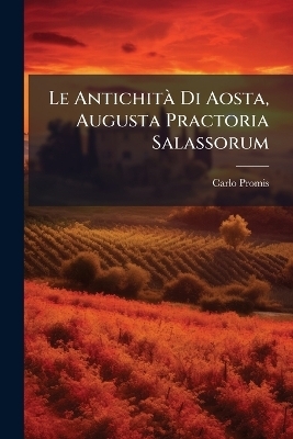 Le Antichit&Atilde; Di Aosta, Augusta Practoria Salassorum - Carlo Promis