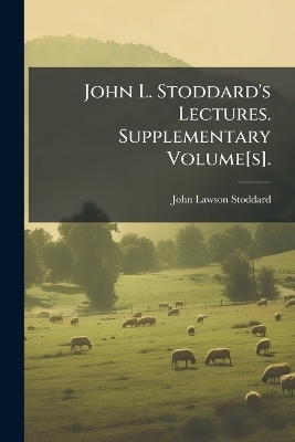 John L. Stoddard's Lectures. Supplementary Volume[s].