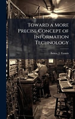 Toward a More Precise Concept of Information Technology - J Yannis Bakos
