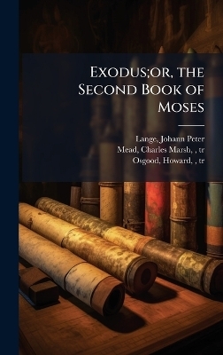 Exodus;or, the Second Book of Moses - Johann Peter Lange, Charles Marsh Mead, Howard Osgood