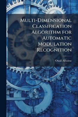 Multi-Dimensional Classification Algorithm for Automatic Modulation Recognition - Ouail Albairat