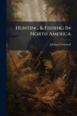 Hunting & Fishing In North America - Michael Cramond