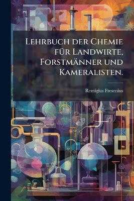Lehrbuch der Chemie f&Atilde;1/4r Landwirte, Forstm&auml;nner und Kameralisten. - Remigius Fresenius