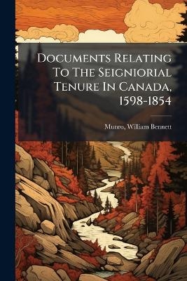 Documents Relating To The Seigniorial Tenure In Canada, 1598-1854 - 