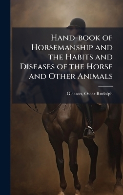 Hand-book of Horsemanship and the Habits and Diseases of the Horse and Other Animals - 