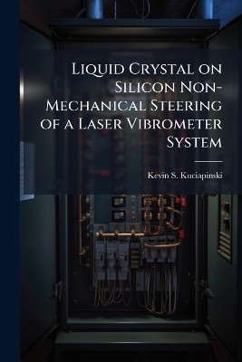 Liquid Crystal on Silicon Non-Mechanical Steering of a Laser Vibrometer System - Kevin S Kuciapinski