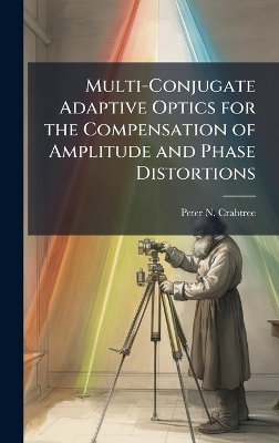 Multi-Conjugate Adaptive Optics for the Compensation of Amplitude and Phase Distortions - Peter N Crabtree