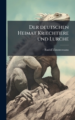 Der deutschen Heimat Kriechtiere und Lurche - Rudolf Zimmermann