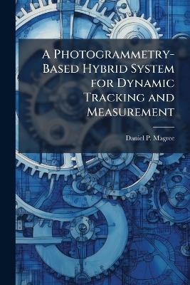 A Photogrammetry-Based Hybrid System for Dynamic Tracking and Measurement - Daniel P Magree