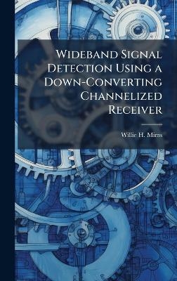 Wideband Signal Detection Using a Down-Converting Channelized Receiver - Willie H Mims