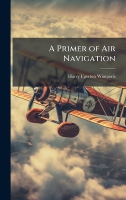 A Primer of Air Navigation - Harry Egerton Wimperis