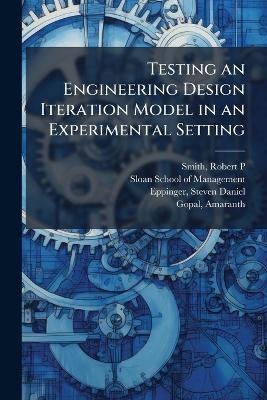 Testing an Engineering Design Iteration Model in an Experimental Setting - Robert P Smith, Steven Daniel Eppinger