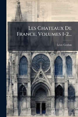 Les Chateaux De France, Volumes 1-2...