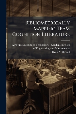 Bibliometrically Mapping Team Cognition Literature - Ryan A Howell